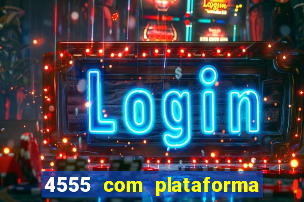 4555 com plataforma de jogos